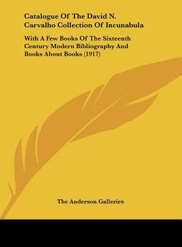 portada catalogue of the david n. carvalho collection of incunabula: with a few books of the sixteenth century modern bibliography and books about books (1917 (en Inglés)