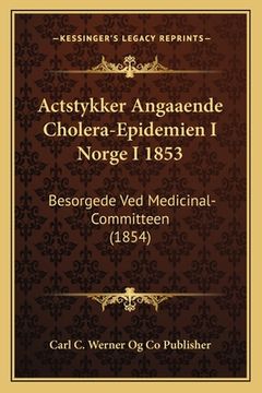 portada Actstykker Angaaende Cholera-Epidemien I Norge I 1853: Besorgede Ved Medicinal-Committeen (1854) (en Noruego)