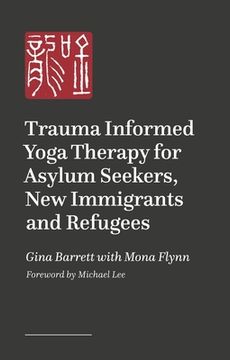 Trauma Informed Yoga Therapy for Asylum Seekers, New Immigrants and Refugees (en Inglés)