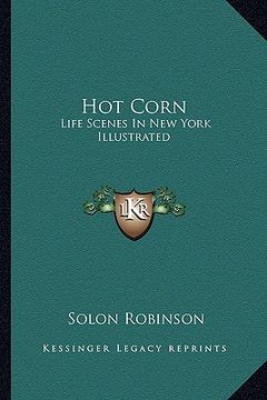 portada hot corn: life scenes in new york illustrated: including the story of life scenes in new york illustrated: including the story o (en Inglés)