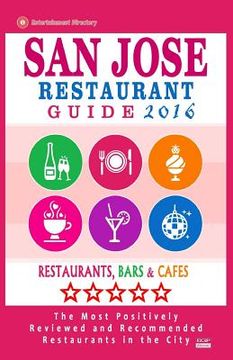 portada San Jose Restaurant Guide 2016: Best Rated Restaurants in San Jose, California - 500 Restaurants, Bars and Cafés recommended for Visitors, 2016 (en Inglés)