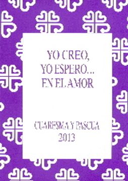 portada Yo creo, yo espero, en el amor: Cuaresma y Pascua 2013 (Guiones litúrgicos)