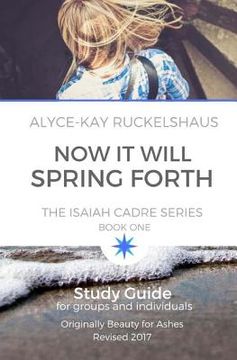 portada Now It Will Spring Forth: Study Guide: Applying The Principles In Now It Will Spring Forth (Isaiah Cadre) (en Inglés)
