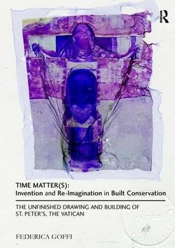 portada Time Matter(s): Invention and Re-Imagination in Built Conservation: The Unfinished Drawing and Building of St. Peter's, the Vatican