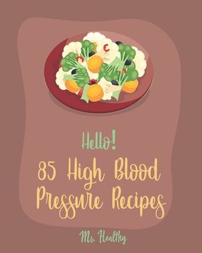 portada Hello! 85 High Blood Pressure Recipes: Best High Blood Pressure Cookbook Ever For Beginners [Thai Curry Recipe, Salsa And Tacos Cookbook, Low Fat Low