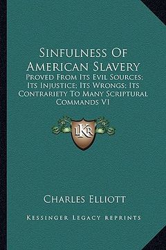 portada sinfulness of american slavery: proved from its evil sources; its injustice; its wrongs; its contrariety to many scriptural commands v1 (en Inglés)