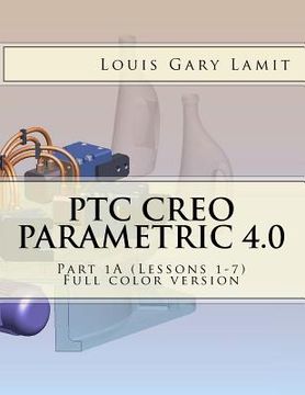 portada PTC Creo Parametric 4.0 Part 1A (Lessons 1-7): Full color version (en Inglés)