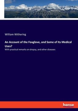 portada An Account of the Foxglove, and Some of Its Medical Uses?: With practical remarks on dropsy, and other diseases (en Inglés)