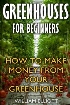 portada Greenhouses For Beginners: How To Make Money From Your Greenhouse 
