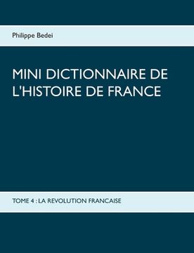 portada Mini dictionnaire de l'Histoire de France: Tome 4: La Revolution Francaise (en Francés)