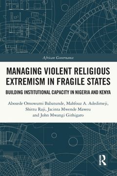 portada Managing Violent Religious Extremism in Fragile States: Building Institutional Capacity in Nigeria and Kenya (African Governance) (in English)
