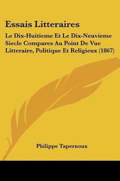 portada Essais Litteraires: Le Dix-Huitieme Et Le Dix-Neuvieme Siecle Compares Au Point De Vue Litteraire, Politique Et Religieux (1867) (en Francés)