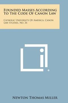 portada Founded Masses According to the Code of Canon Law: Catholic University of America, Canon Law Studies, No. 34 (en Inglés)