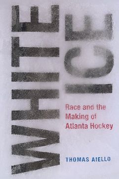 portada White Ice: Race and the Making of Atlanta Hockey (en Inglés)