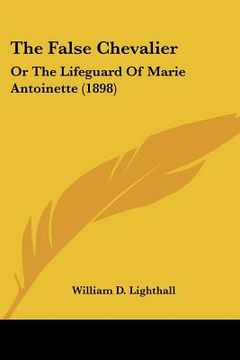portada the false chevalier: or the lifeguard of marie antoinette (1898) (en Inglés)