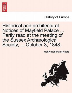 portada historical and architectural notices of mayfield palace ... partly read at the meeting of the sussex arch ological society, ... october 3, 1848. (en Inglés)