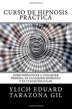 portada Curso de Hipnosis Práctica: Como Hipnotizar, a Cualquier Persona, en Cualquier Momento y en Cualquier Lugar: Volume 2 (Pnl Aplicada, Influencia, Persuasión, Sugestión e Hipnosis - Volumen 2 de 3)