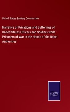 portada Narrative of Privations and Sufferings of United States Officers and Soldiers while Prisoners of War in the Hands of the Rebel Authorities (en Inglés)