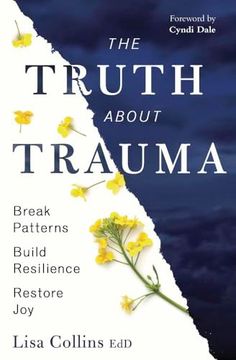 portada The Truth About Trauma: Break Patterns, Build Resilience, and Restore joy (en Inglés)