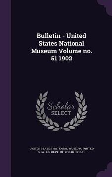 portada Bulletin - United States National Museum Volume no. 51 1902 (en Inglés)