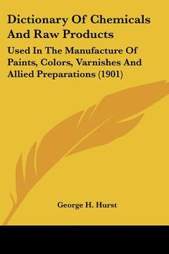 portada dictionary of chemicals and raw products: used in the manufacture of paints, colors, varnishes and allied preparations (1901) (en Inglés)