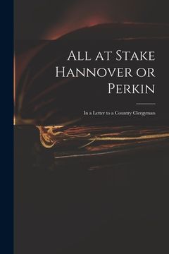 portada All at Stake Hannover or Perkin: in a Letter to a Country Clergyman (en Inglés)