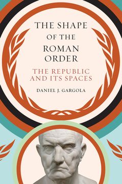portada The Shape of the Roman Order: The Republic and Its Spaces (en Inglés)