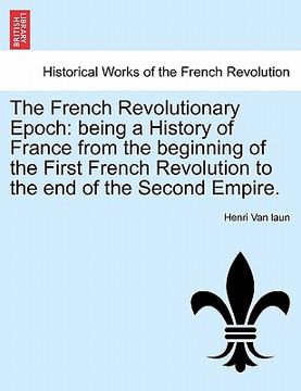 portada the french revolutionary epoch: being a history of france from the beginning of the first french revolution to the end of the second empire. vol. i (en Inglés)