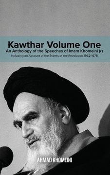 portada Kawthar Volume One: An Anthology of the Speeches of Imam Khomeini (r) Including an Account of the Events of the Revolution 1962-1978 (en Inglés)