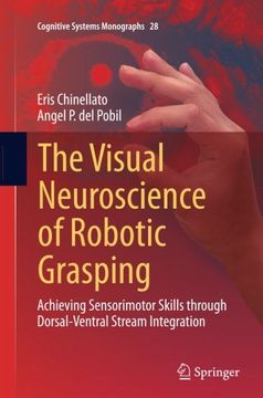 portada The Visual Neuroscience of Robotic Grasping: Achieving Sensorimotor Skills through Dorsal-Ventral Stream Integration (Cognitive Systems Monographs)
