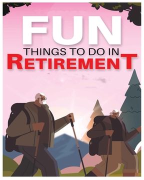 portada Fun Things to Do in Retirement: Breaking the Mold and Embracing New Adventures Post-Career (en Inglés)