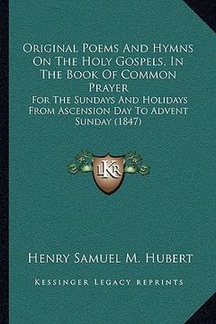portada original poems and hymns on the holy gospels, in the book of common prayer: for the sundays and holidays from ascension day to advent sunday (1847) (in English)