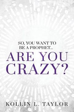 portada So, You Want to be a Prophet...: Are You Crazy? (en Inglés)