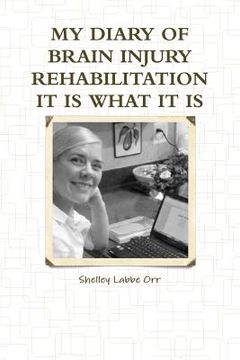 portada My Diary of Brain Injury Rehabilitation It Is What It Is (en Inglés)