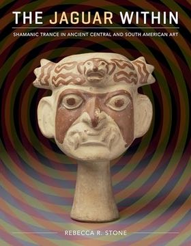 portada The Jaguar Within: Shamanic Trance in Ancient Central and South American art (en Inglés)