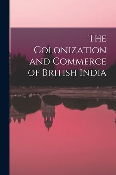 portada The Colonization and Commerce of British India