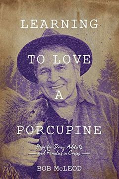 portada Learning to Love a Porcupine: Hope for Drug Addicts and Families in Crisis 