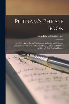 portada Putnam's Phrase Book; an Aid to Social Letter Writing and to Ready and Effective Conversation, With Over 100 Model Social Letters and 6000 of the Worl (en Inglés)