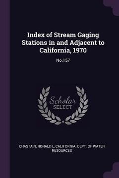 portada Index of Stream Gaging Stations in and Adjacent to California, 1970: No.157 (en Inglés)