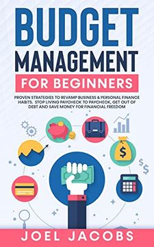 portada Budget Management for Beginners: Proven Strategies to Revamp Business & Personal Finance Habits. Stop Living Paycheck to Paycheck, get out of Debt, and Save Money for Financial Freedom. (en Inglés)