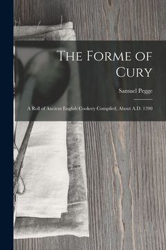 portada The Forme of Cury: A Roll of Ancient English Cookery Compiled, about A.D. 1390 (en Inglés)