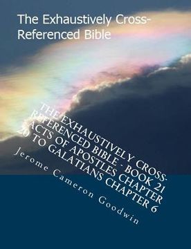 portada The Exhaustively Cross-Referenced Bible - Book 21 - Acts Of Apostles Chapter 20 To Galatians Chapter 6: The Exhaustively Cross-Referenced Bible Series