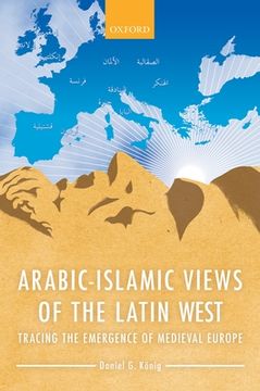 portada Arabic-Islamic Views of the Latin West: Tracing the Emergence of Medieval Europe (en Inglés)