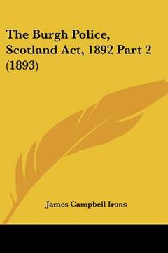 portada the burgh police, scotland act, 1892 part 2 (1893) (en Inglés)