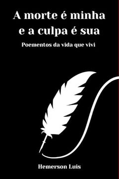 portada A Morte é Minha e a Culpa é Sua: Poementos da Vida que Vivi (en Portugués)