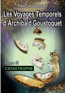 portada Les voyages temporels d'Archibald Goustoquet - Tome III: Catastrophe (en Francés)