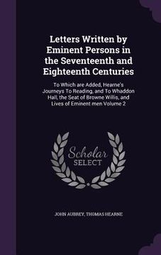 portada Letters Written by Eminent Persons in the Seventeenth and Eighteenth Centuries: To Which are Added, Hearne's Journeys To Reading, and To Whaddon Hall, (en Inglés)