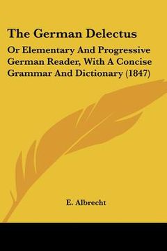 portada the german delectus: or elementary and progressive german reader, with a concise grammar and dictionary (1847) (en Inglés)