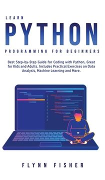 portada Learn Python Programming for Beginners: The Best Step-by-Step Guide for Coding with Python, Great for Kids and Adults. Includes Practical Exercises on (en Inglés)