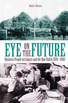 portada Eye on the Future: Business People in Calgary and the Bow Valley, 1870-1900 (New) (en Inglés)